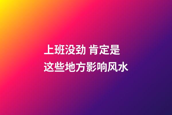 上班没劲 肯定是这些地方影响风水